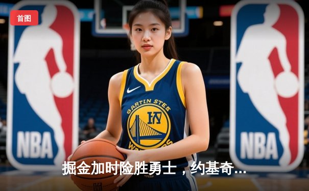 掘金加时险胜勇士，约基奇三双主宰天王山