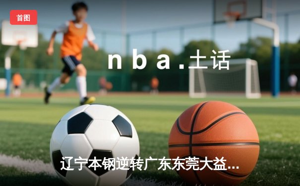 辽宁本钢逆转广东东莞大益，勇夺CBA总冠军