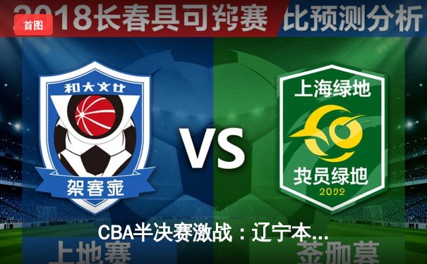 CBA半决赛激战：辽宁本钢加时险胜广东东莞，总比分2-1夺赛点