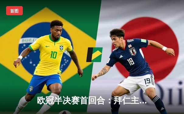 欧冠半决赛首回合：拜仁主场2-2战平皇马，凯恩点射维尼修斯双响